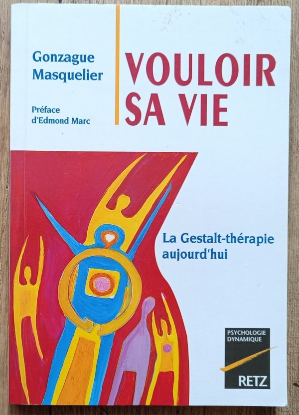 Gonzague Masquelier Vouloir sa vie. La Gestalt-therapie aujourd'hui