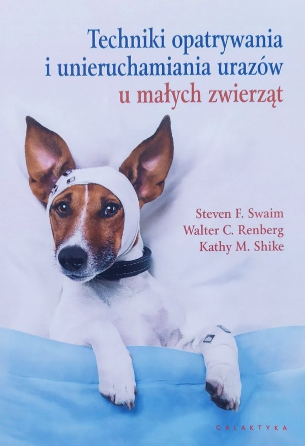 Steven Swaim, Walter Renberg, Kathy Shike Techniki opatrywania i unieruchamiania urazów u małych zwierząt