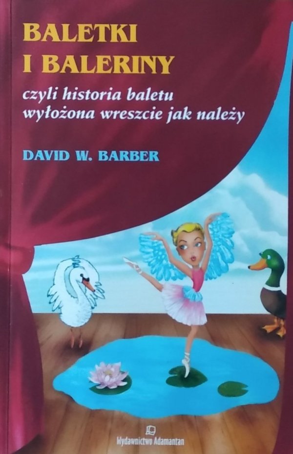 David Barber • Baletki i baleriny  czyli historia baletu wyłożona wreszcie jak należy