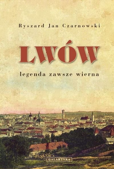 Ryszard Jan Czarnowski • Lwów. Legenda zawsze wierna 