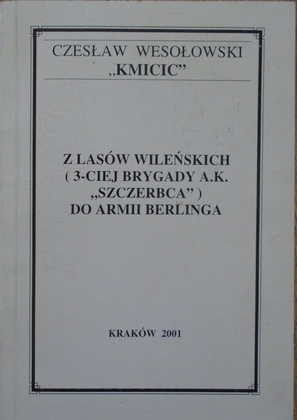 Czesław Wesołowski 'Kmicic' • Z lasów wileńskich (3-ciej Brygady A.K. 'Szczerbca') do Armii Berlinga [dedykacja autorska]