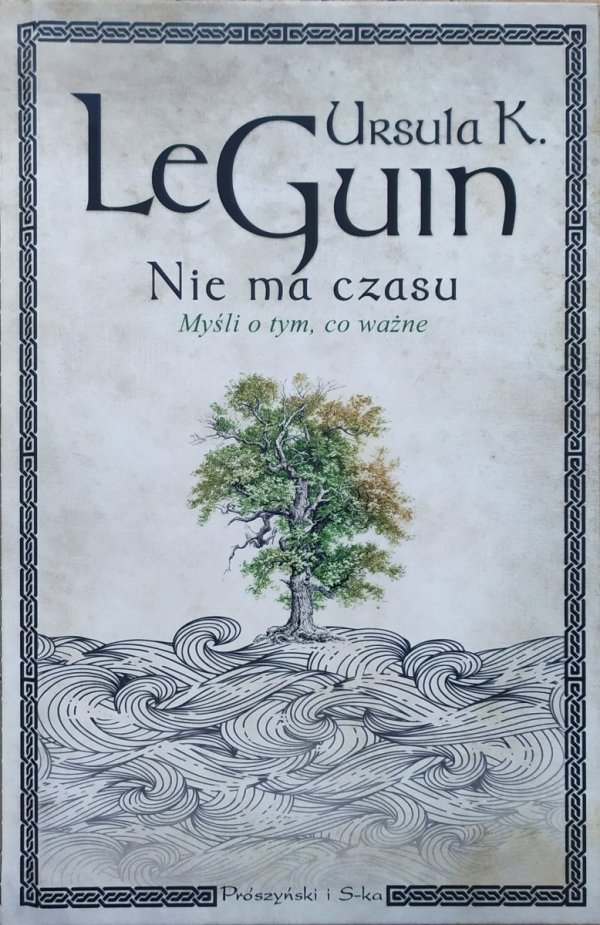 Ursula K. Le Guin Nie ma czasu. Myśli o tym, co ważne