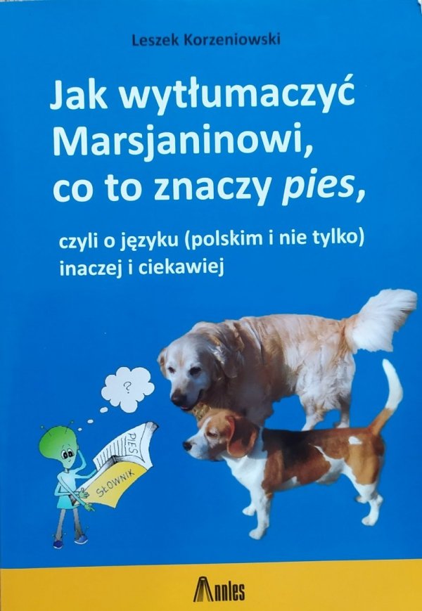 Leszek Korzeniowski • Jak wytłumaczyć Marsjaninowi, co to znaczy pies, czyli o języku (polskim i nie tylko) inaczej i ciekawiej