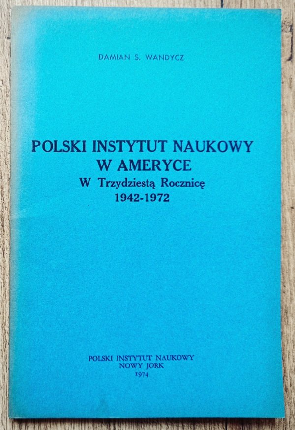 Damian S. Wandycz Polski Instytut Naukowy w Ameryce 1942-1972