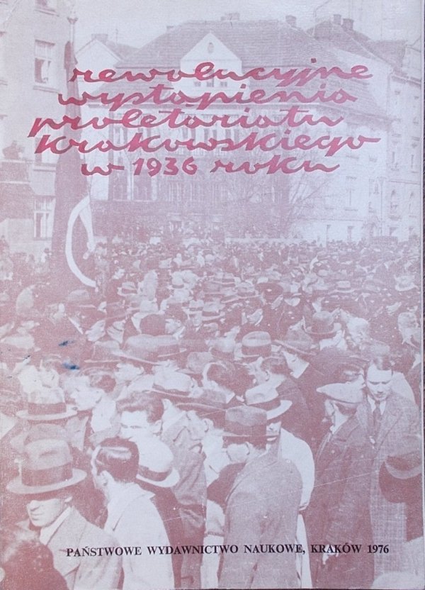red. Jerzy Zawistowski • Rewolucyjne wystąpienia proletariatu krakowskiego w 1936 roku