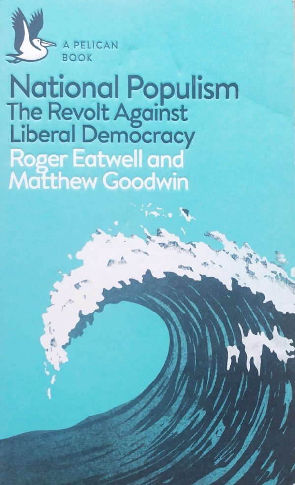 Roger Eatwell, Matthew Goodwin National Populism. The Revolt Against Liberal Democracy