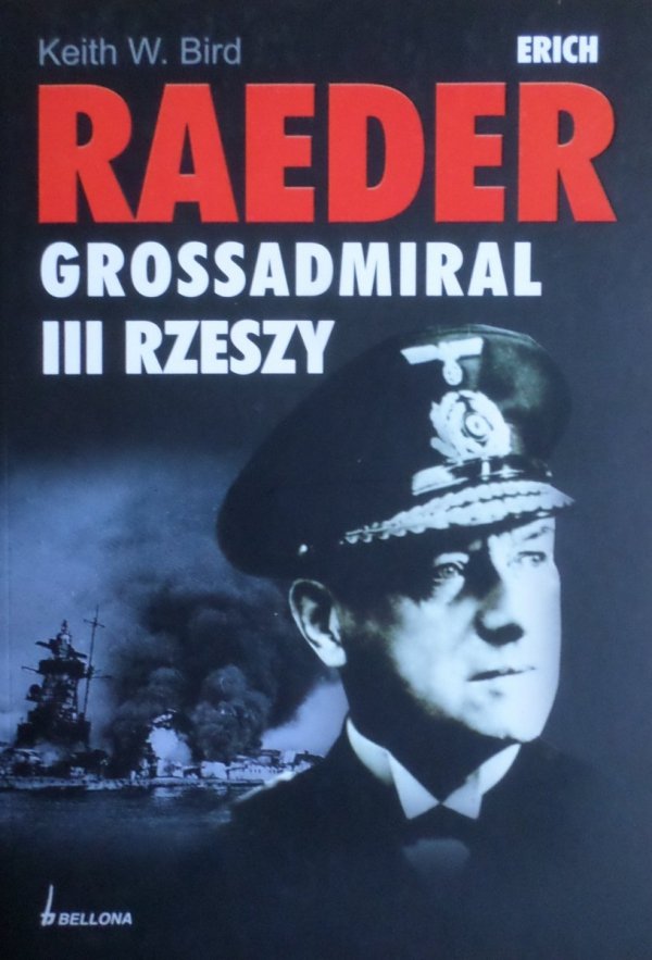 Keith W. Bird • Erich Raeder. Grossadmiral III Rzeszy