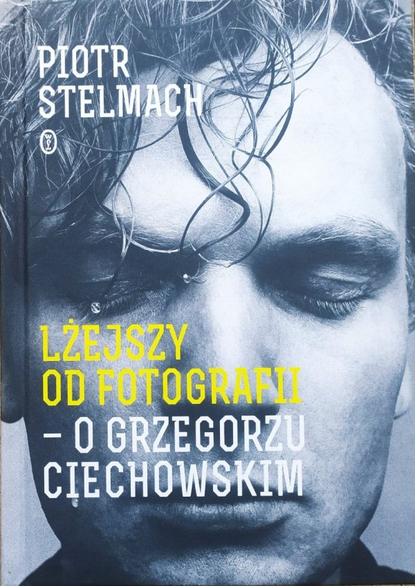 Piotr Stelmach Lżejszy od fotografii - o Grzegorzu Ciechowskim
