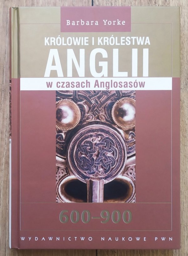 Barbara Yorke Królowie i królestwa Anglii w czasach Anglosasów