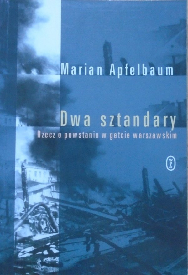 Marian Apfelbaum Dwa sztandary. Rzecz o powstaniu w getcie warszawskim