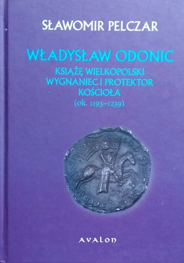 Sławomir Pelczar • Władysław Odonic. Książę Wielkopolski. Wygnaniec i protektor Kościoła