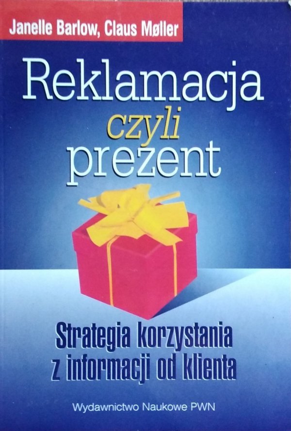 Janelle Barlow Claus Moller • Reklamacja czyli prezent Strategia korzystania z informacji od klienta 