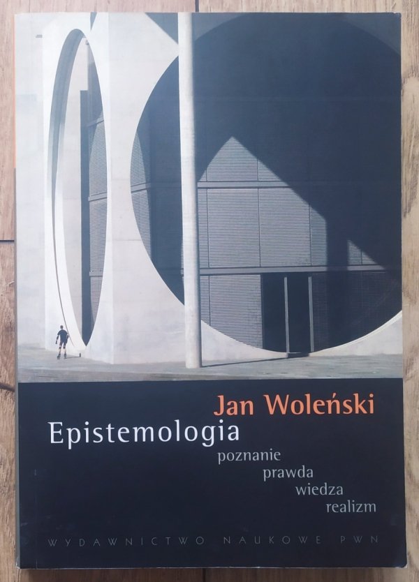 Jan Woleński Epistemologia. Poznanie Prawda Wiedza Realizm