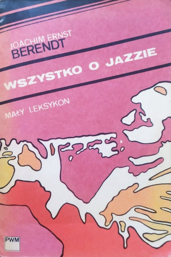 Joachim Ernst Berendt Wszystko o jazzie. Mały leksykon