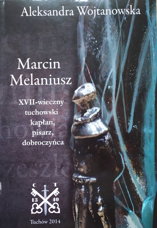 Marcin Melaniusz. XVII-wieczny tuchowski kapłan, pisarz, dobroczyńca