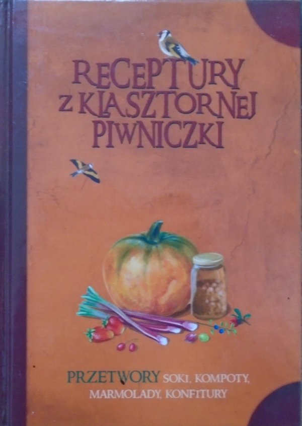 Receptury z klasztornej piwniczki • Przetwory. Soki, kompoty, marmolady, konfitury