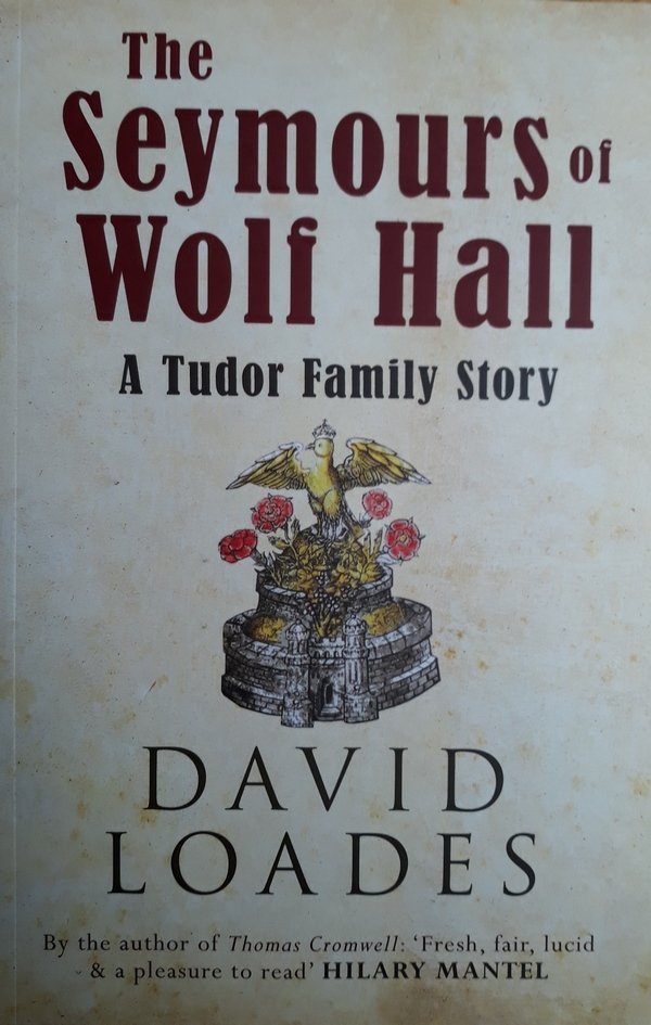 David Loades • The Seymours Of Wolf Hall: A Tudor Family Story