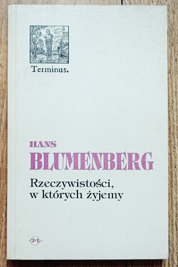 Hans Blumenberg Rzeczywistości, w których żyjemy