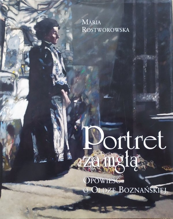 Maria Rostworowska Portret za mgłą. Opowieść o Oldze Boznańskiej