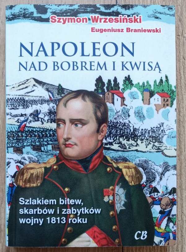 Napoleon nad Bobrem i Kwisą. Szlakiem bitew, skarbów i zabytków wojny 1813 roku
