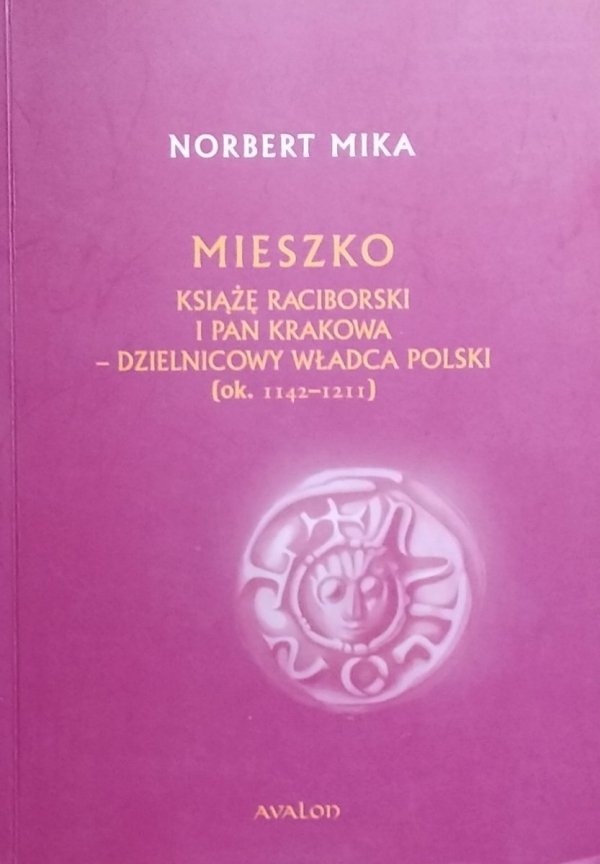 Norbert Mika • Mieszko. Książę Raciborski i Pan Krakowa - dzielnicowy władca Polski