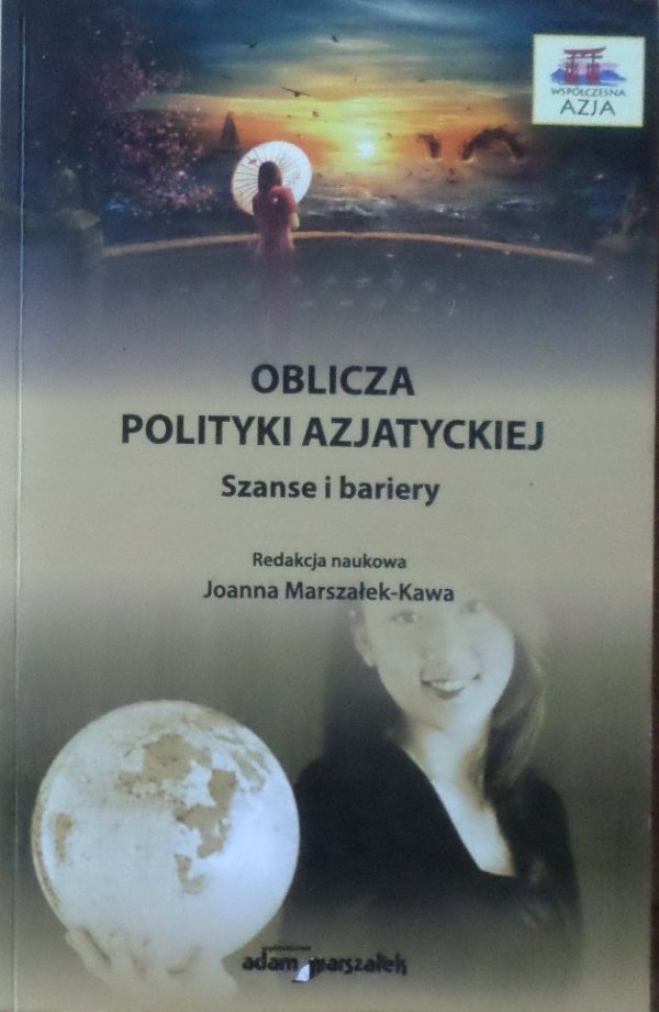 Joanna Marszałek-Kawa • Oblicza polityki azjatyckiej. Szanse i bariery