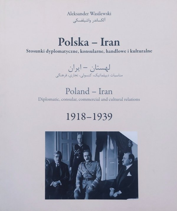Aleksander Wasilewski Polska - Iran. Stosunki dyplomatyczne, konsularne, handlowe i kulturalne