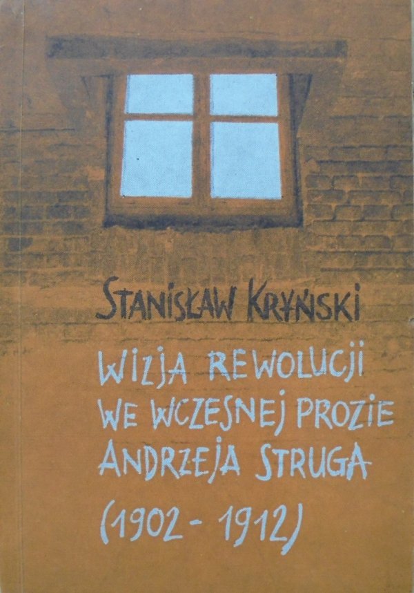 Stanisław Kryński • Wizja rewolucji we wczesnej prozie Andrzeja Struga 1902-1912