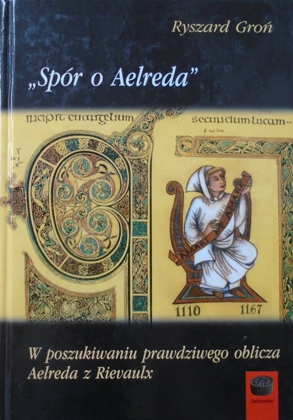 Ryszard Groń • 'Spór o Aelreda'. W poszukiwaniu prawdziwego oblicza Aelreda z Rievaulx