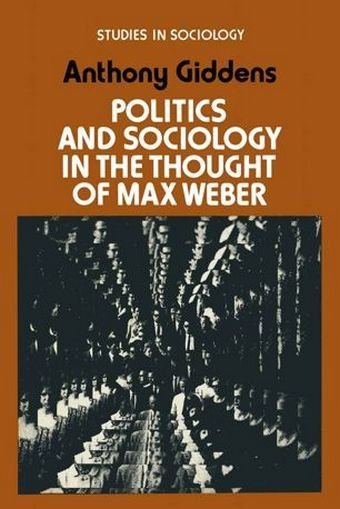 Anthony Giddens • Politics And Sociology In The Thought Of Max Weber 