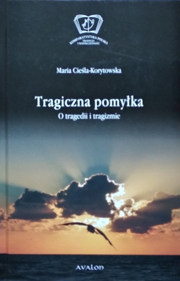 Maria Cieśla Korytowska • Tragiczna pomyłka. O tragedii i tragizmie