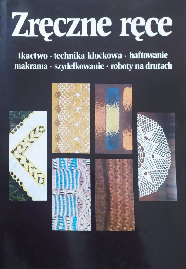 Zręczne ręce 3 Tkactwo - technika klockowa - haftowanie - makrama - szydełkowanie - roboty na drutach