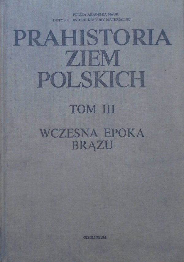 red. Aleksander Gardawski, Jan Kowalczyk • Prahistoria Ziem Polskich tom III. Wczesna epoka brązu