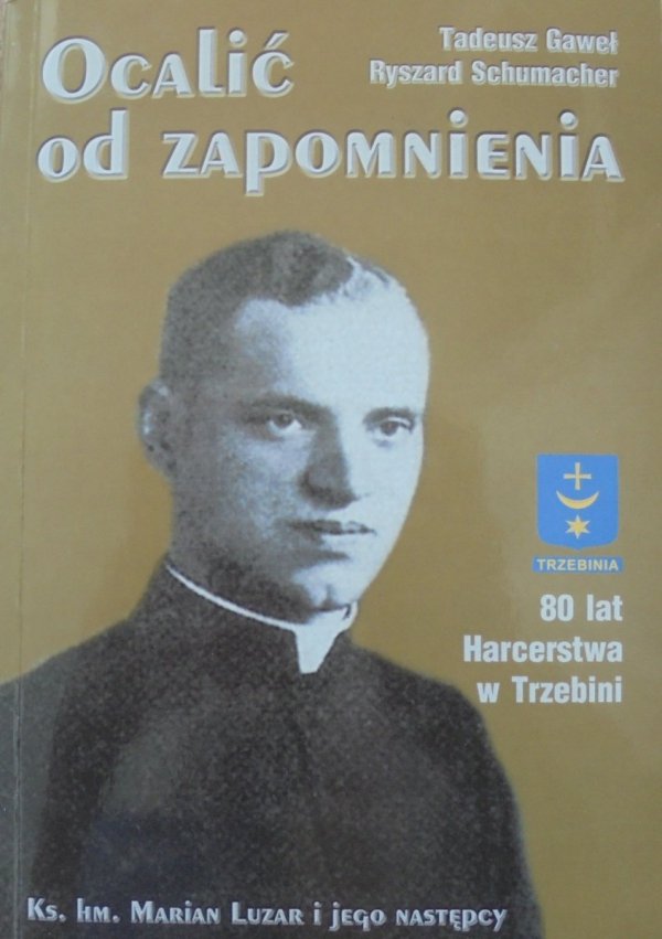 Tadeusz Gaweł, Ryszard Schumacher • Ocalić od zapomnienia. Ksiądz Marian Luzar i Jego harcerze [harcerstwo] [dedykacja autorska]