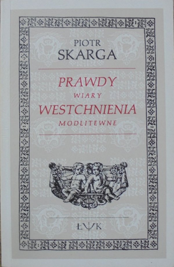 Piotr Skarga • Prawdy wiary. Westchnienia modlitewne