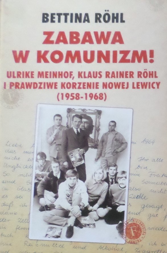 Bettina Röhl • Zabawa w komunizm! Ulrike Meinhof, Klaus Rainer Röhl i prawdziwe korzenie nowej lewicy (1958-1968) 