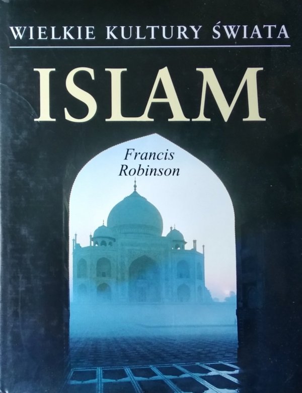 Francis Robinson • Islam. Wielkie kultury świata