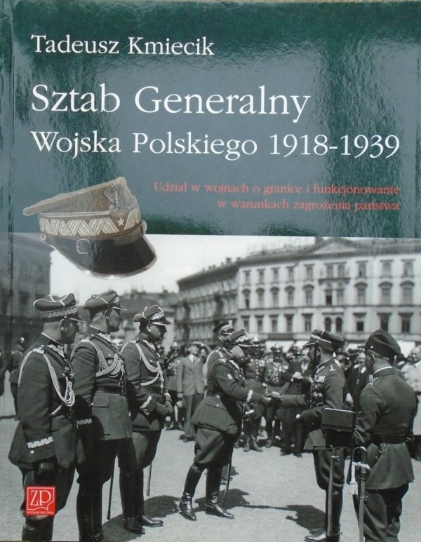 Tadeusz Kmiecik • Sztab Generalny Wojska Polskiego 1918-1939. Udział w wojnach o granice i funkcjonowanie w warunkach zagrożenia państwa