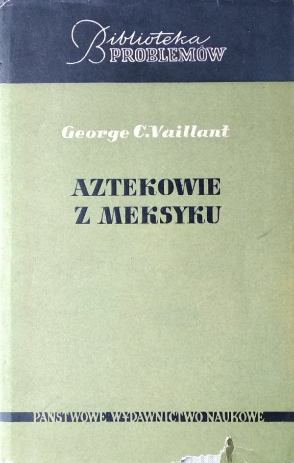 George C. Vaillant • Aztekowie z Meksyku: Powstanie, rozwój i upadek narodu azteckiego 