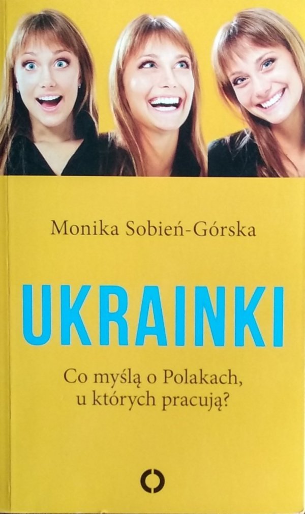 Monika Sobień Górska • Ukrainki. Co myślą o Polakach u których pracują