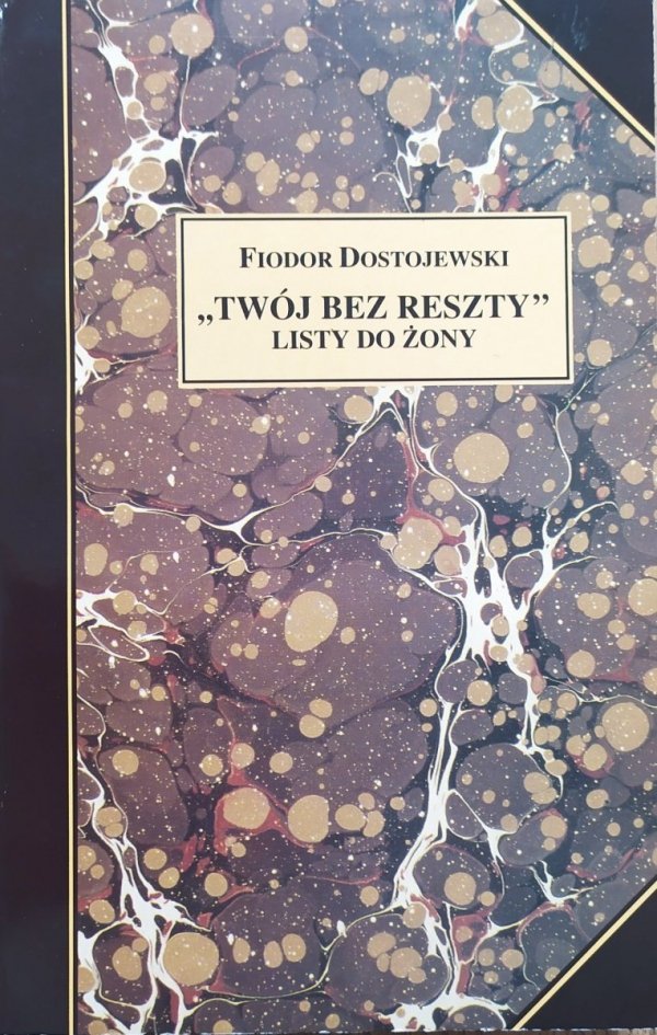 Fiodor Dostojewski Twój bez reszty. Listy do żony