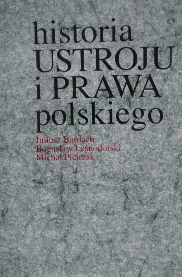 Juliusz Bardach, Bogusław Leśnodorski, Michał Pietrzak • Historia ustroju prawa polskiego