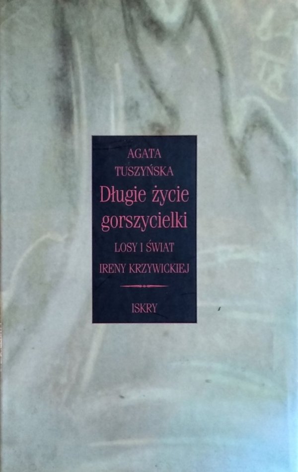 Agata Tuszyńska • Długie życie gorszycielki. Losy i świat Ireny Krzywickiej