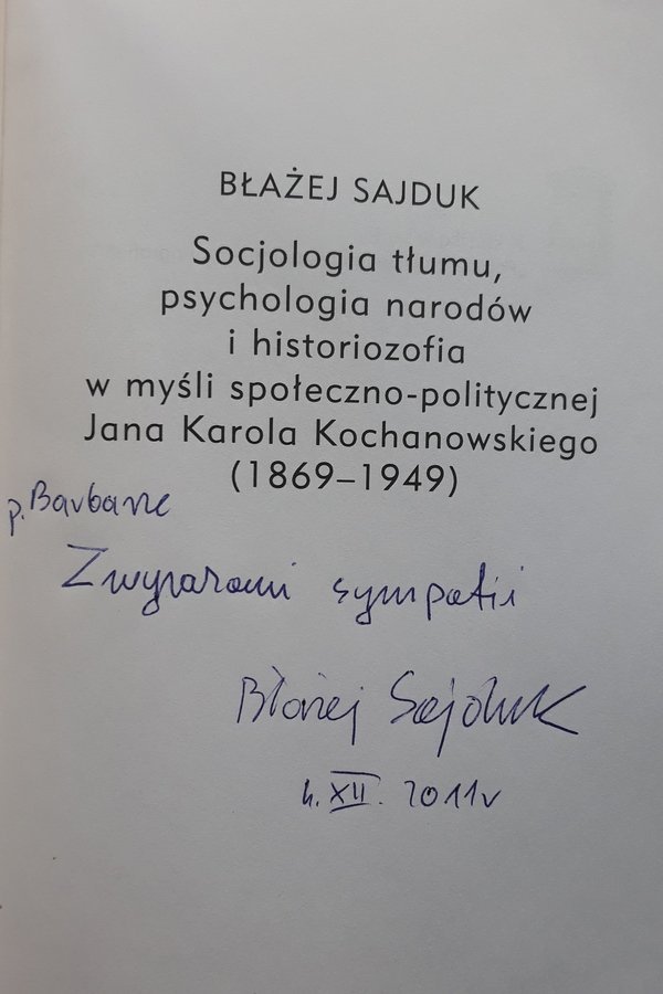 Błażej Sajduk • Socjologia tłumu, psychologia narodów i historiozofia w myśli społeczno-politycznej Jana Karola Kochanowskiego (1869–1949) [dedykacja autorska]