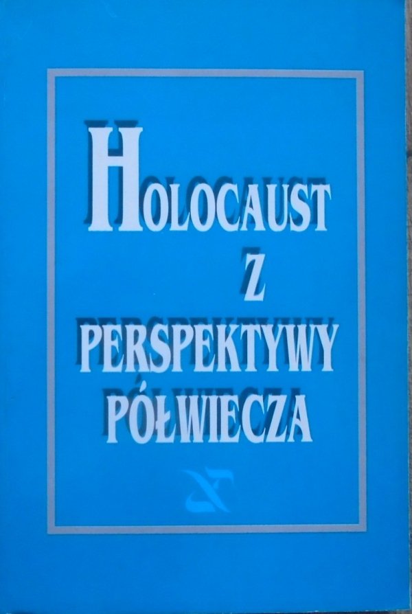 Holocaust z perspektywy półwiecza. Pięćdziesiąta rocznica powstania w getcie warszawskim [materiały konferencji]