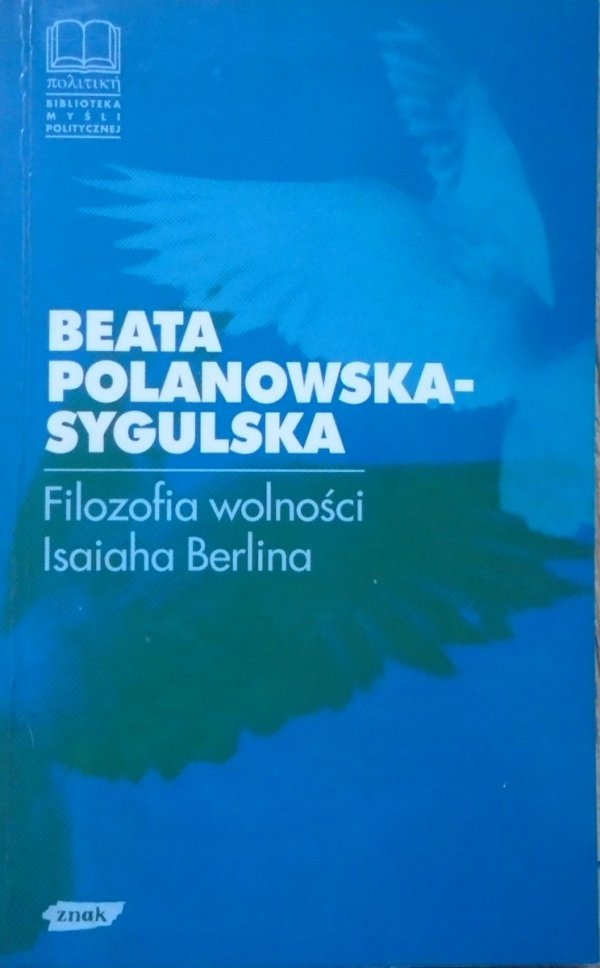 Beata Polanowska-Sygulska • Filozofia wolności Isaiaha Berlina [dedykacja autorska]