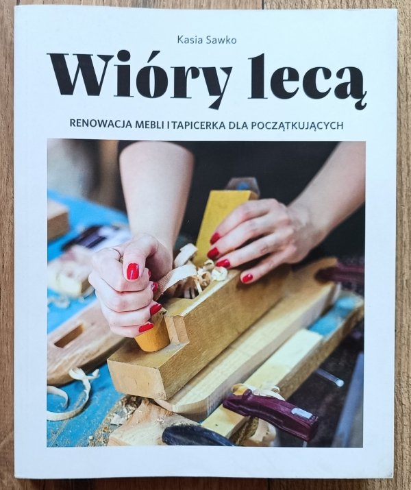 Wióry lecą. Renowacja mebli i tapicerki dla początkujących