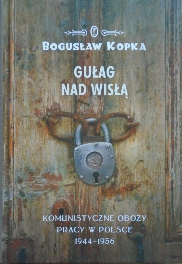 Bogusław Kopka • Gułag nad Wisłą. Komunistyczne obozy pracy w Polsce 1944-1956