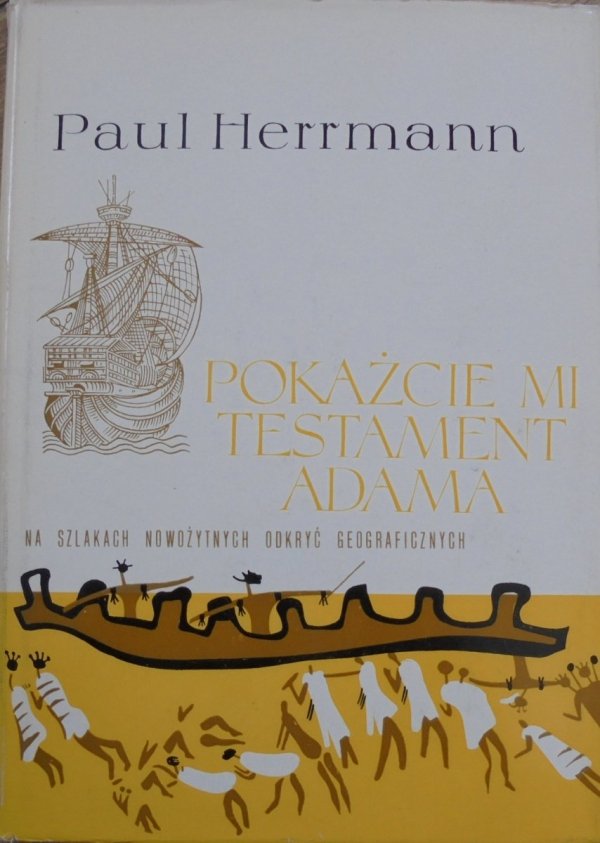 Paul Herrmann • Pokażcie mi testament Adama. Na szlakach nowożytnych odkryć geograficznych