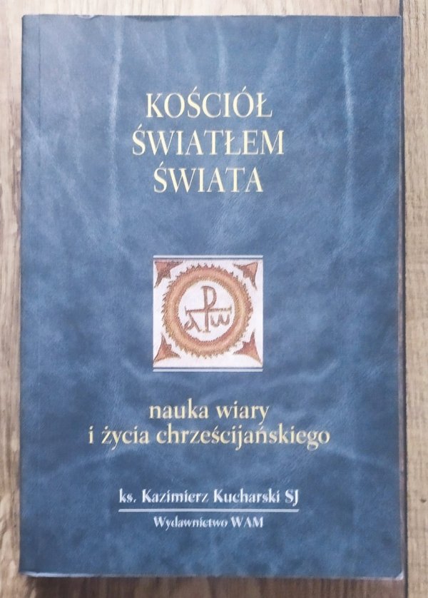 Kazimierz Kucharski Kościół światłem świata. Nauka wiary i życia chrześcijańskiego